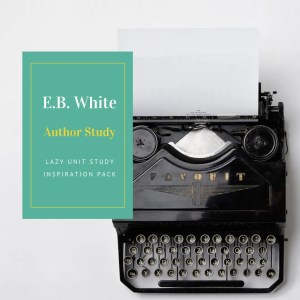 E.B. White Author Study {Lazy Unit Study Inspiration Pack} | My Little Poppies