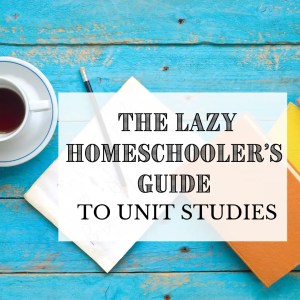 The Lazy Homeschooler's Guide to Unit Studies Caitlin Fitzpatrick Curley, MACAGS, My Little Poppies