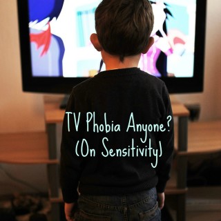 On Sensitivity- TV Phobia Anyone?