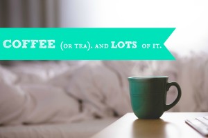 coffee (or tea) and lots of it