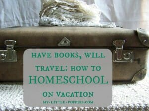 Have Books, Will Travel How to Homeschool on Vacation, How to Homeschool on Your Vacation