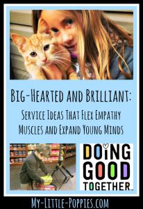 Big-Hearted and Brilliant: Service Ideas That Flex Empathy Muscles and Expand Young Minds | My Little Poppies, volunteering, family, service, community service, empathy, parenting, raising kind kids