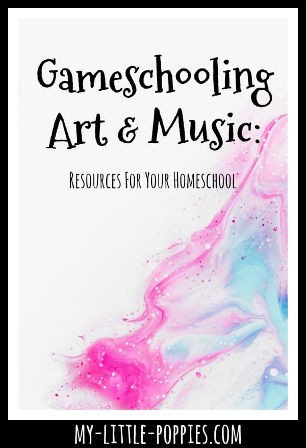 Gameschooling Art and Music: The Best Educational Resources for Your Homeschool | My Little Poppies